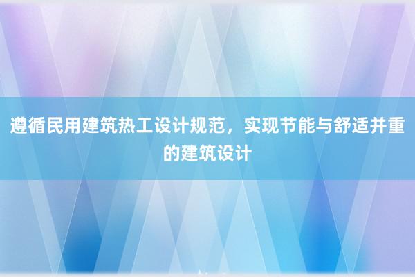 遵循民用建筑热工设计规范，实现节能与舒适并重的建筑设计